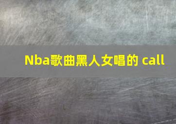 Nba歌曲黑人女唱的 call